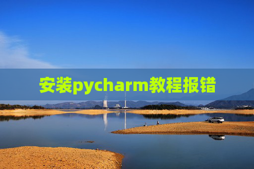 安装pycharm教程报错